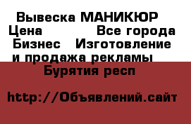 Вывеска МАНИКЮР › Цена ­ 5 000 - Все города Бизнес » Изготовление и продажа рекламы   . Бурятия респ.